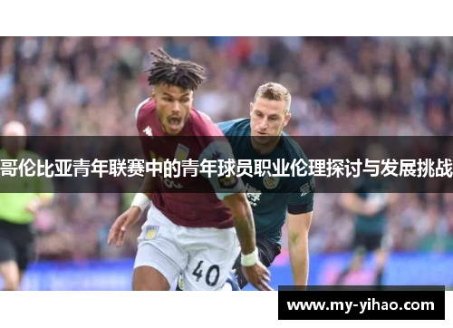 哥伦比亚青年联赛中的青年球员职业伦理探讨与发展挑战