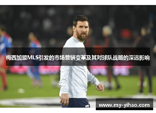梅西加盟MLS引发的市场营销变革及其对球队战略的深远影响