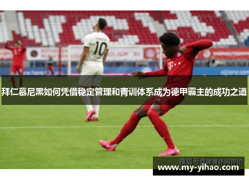 拜仁慕尼黑如何凭借稳定管理和青训体系成为德甲霸主的成功之道