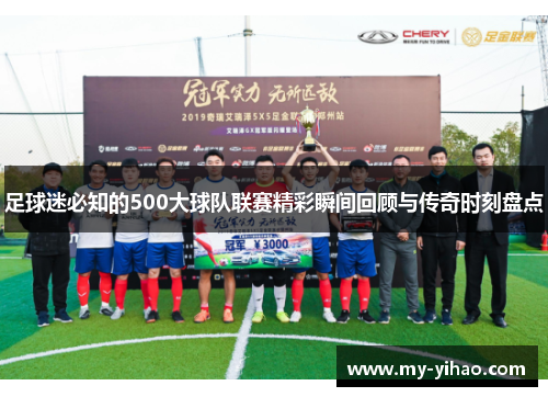 足球迷必知的500大球队联赛精彩瞬间回顾与传奇时刻盘点