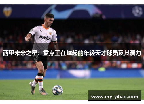 西甲未来之星：盘点正在崛起的年轻天才球员及其潜力