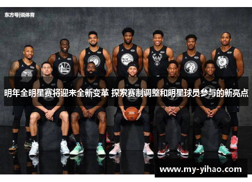 明年全明星赛将迎来全新变革 探索赛制调整和明星球员参与的新亮点