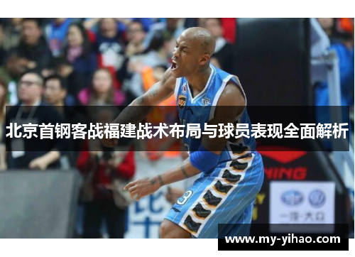 北京首钢客战福建战术布局与球员表现全面解析