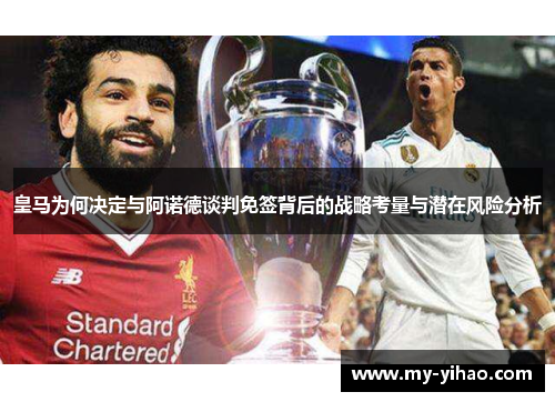 皇马为何决定与阿诺德谈判免签背后的战略考量与潜在风险分析