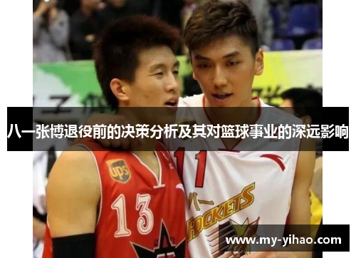 八一张博退役前的决策分析及其对篮球事业的深远影响