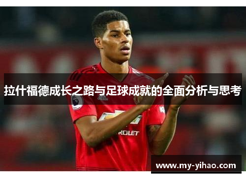 拉什福德成长之路与足球成就的全面分析与思考